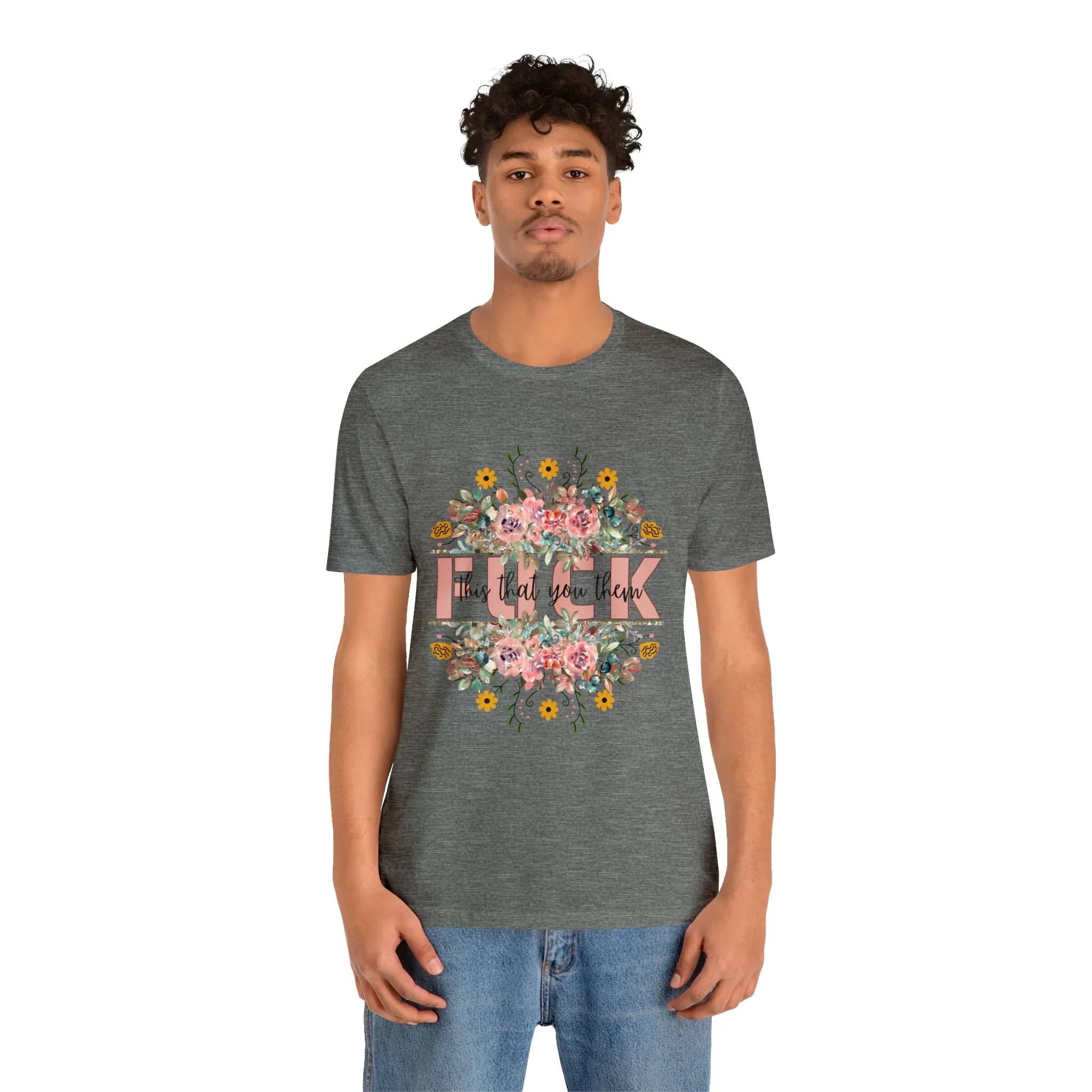 Fuck this that you them Unisex Jersey Short Sleeve Tee